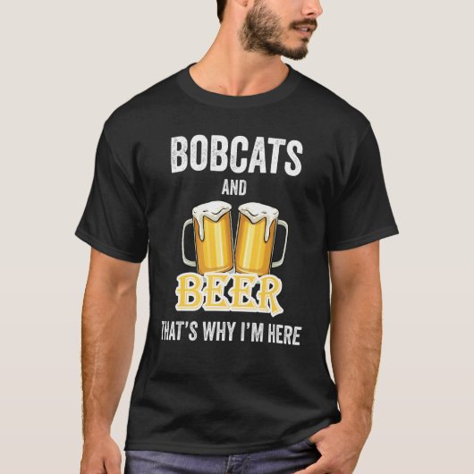 Bobcats and Beer daarom ben ik hier T-shirt (Voorkant)