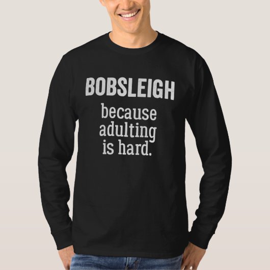 Bobsleigh Because Adulting is Hard T-shirt (Voorkant)