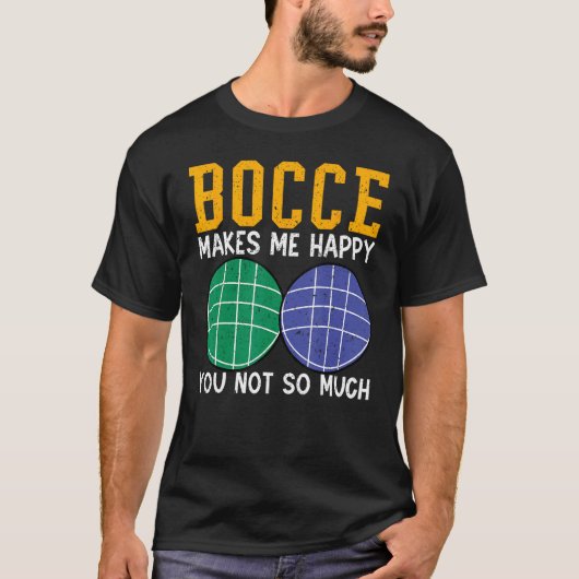 Bocce Ball Player Bocce Makes Me Happy You Not So T-shirt (Voorkant)
