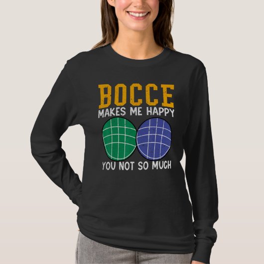 Bocce Ball Player Bocce Makes Me Happy You Not So T-shirt (Voorkant)