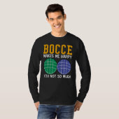 Bocce Ball Player Bocce Makes Me Happy You Not So  T-shirt (Voorkant volledig)
