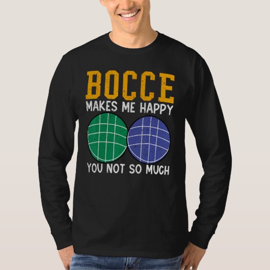 Bocce Ball Player Bocce Makes Me Happy You Not So  T-shirt (Voorkant)