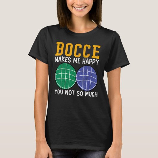 Bocce Ball Player Bocce Makes Me Happy You Not So  T-shirt (Voorkant)