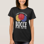 Bocce Ball Player Don t Always Play Bocce Oh Wait T-shirt (Voorkant)