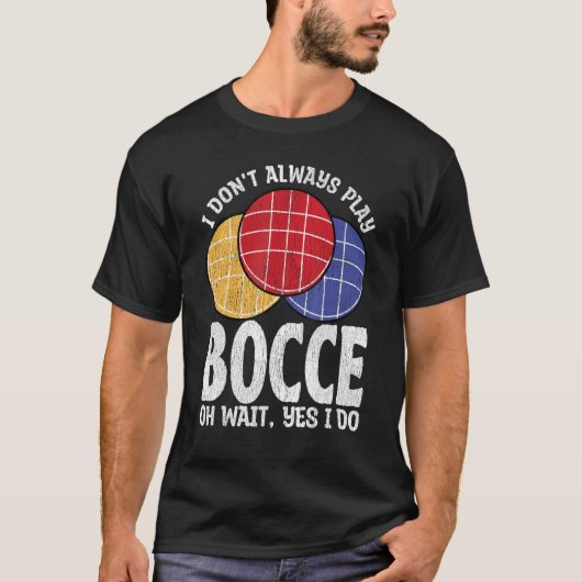 Bocce Ball Player Don t Always Play Bocce Oh Wait T-shirt (Voorkant)