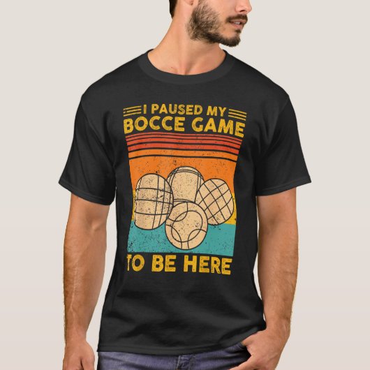 Bocce Ball Retro I Paused My Bocce Game To Be Here T-shirt (Voorkant)