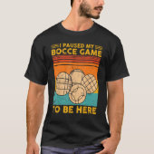 Bocce Ball Retro Ik pauzeerde mijn Bocce spel om h T-shirt (Voorkant)