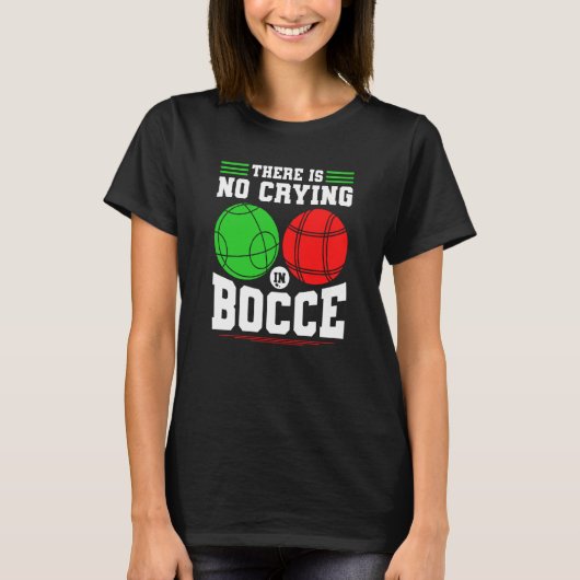 Bocce Ball There Is No Crying In Bocce Boccia Play T-shirt (Voorkant)