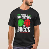 Bocce Ball There Is No Crying In Bocce Boccia Play T-shirt (Voorkant)