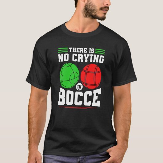 Bocce Ball There Is No Crying In Bocce Boccia Play T-shirt (Voorkant)