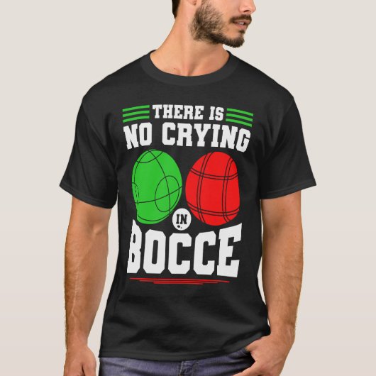 Bocce Ball There Is No Crying In Bocce Boccia Play T-shirt (Voorkant)