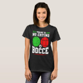 Bocce Ball There Is No Crying In Bocce Boccia Play T-shirt (Voorkant volledig)