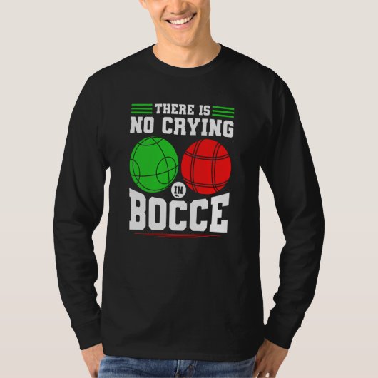 Bocce Ball There Is No Crying In Bocce Boccia Play T-shirt (Voorkant)