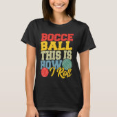 Bocce Ball This is How I Roll  Boccia Petanque T-shirt (Voorkant)