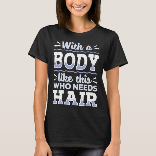 Body This Who Needs Hair Bald Hair  Bald Head T-shirt (Voorkant)