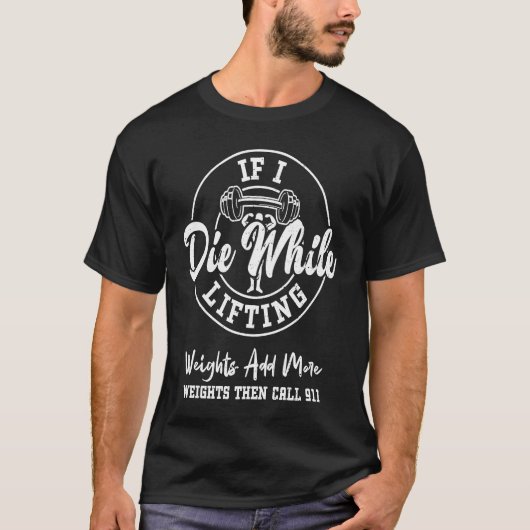 Bodybuilding If I Die While Lifting Weights Add Mo T-shirt (Voorkant)