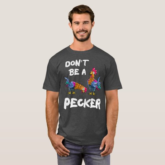 Boeren van vleeskuikens mogen geen Pecker zijn en  T-shirt (Voorkant volledig)