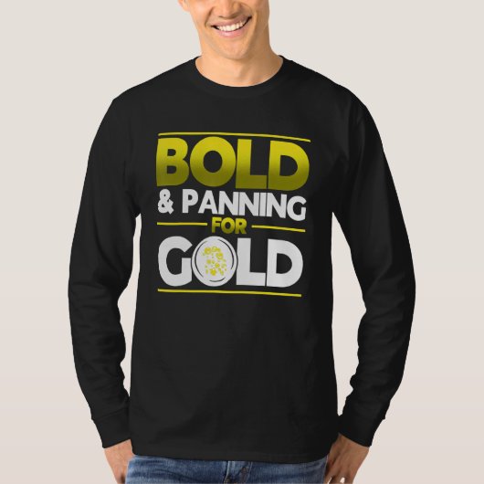 Bold & Panning For Gold Gold Panning Mining Miner T-shirt (Voorkant)
