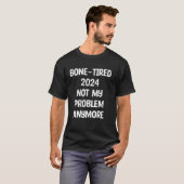 Bone-Tired 2024 niet meer mijn probleem T-shirt (Voorkant volledig)