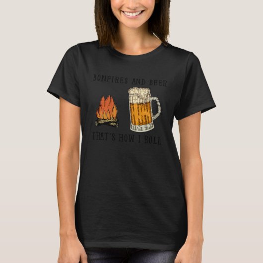 Bonfires And Beer That s How I Roll T-shirt (Voorkant)