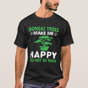 Bonsai-bomen maken me gelukkig Snoeien Tuinieren B T-shirt