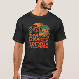 Bonsai Tree Gezegde Bonsai Small Tree Big Dreams J T-shirt