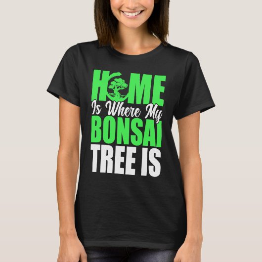 Bonsai Tree Owner Home Is Where My Bonsai Tree Is T-shirt (Voorkant)