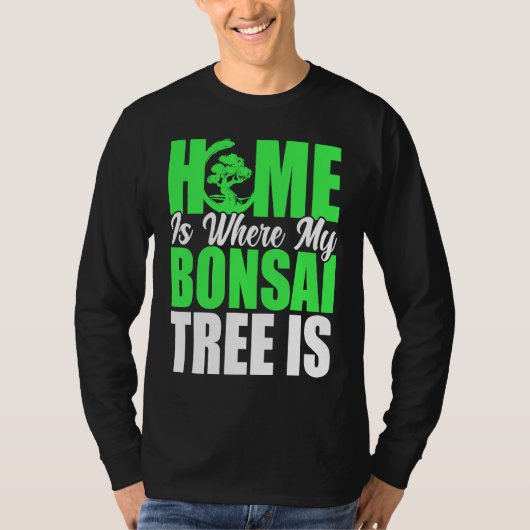 Bonsai Tree Owner Home Is Where My Bonsai Tree Is T-shirt (Voorkant)