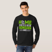 Bonsai Tree Owner Home Is Where My Bonsais Are T-shirt (Voorkant volledig)