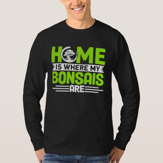 Bonsai Tree Owner Home Is Where My Bonsais Are T-shirt (Voorkant)