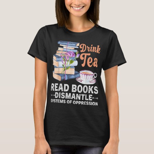 Book Drink Tea Read Book Dismantle Systems Oppress T-shirt (Voorkant)