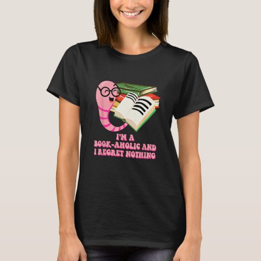Bookaholic and I Regret Nothing  Bookworm Humor T-shirt (Voorkant)