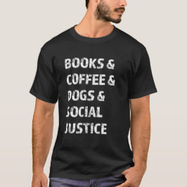 Books And Coffee And Dogs And Social Justice T-shirt