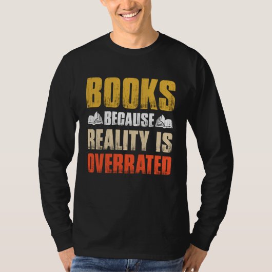 Books Because Reality Is Overrated  Bookworm Sayin T-shirt (Voorkant)
