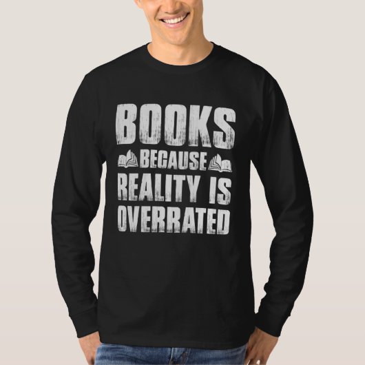 Books Because Reality Is Overrated  Bookworm Sayin T-shirt (Voorkant)