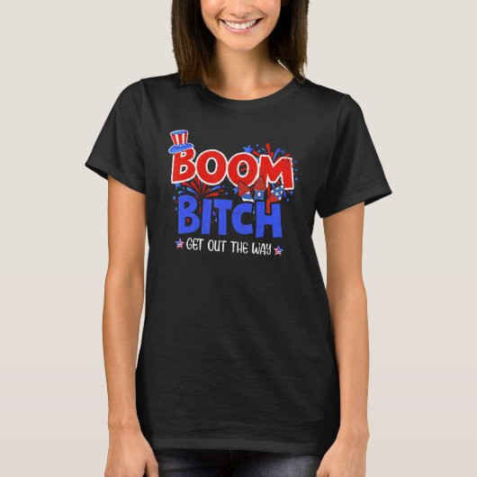 Boom bi Tch haalt de manier waarop Fireworks op 4 T-shirt (Voorkant)