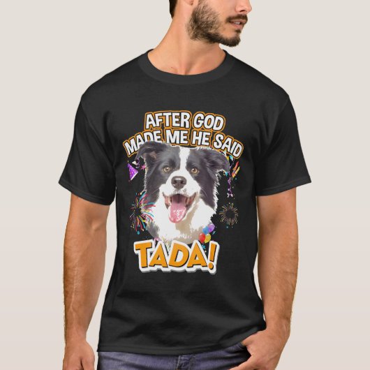 Border Collie Happy Ta-Da nadat God mij heeft gema T-shirt (Voorkant)