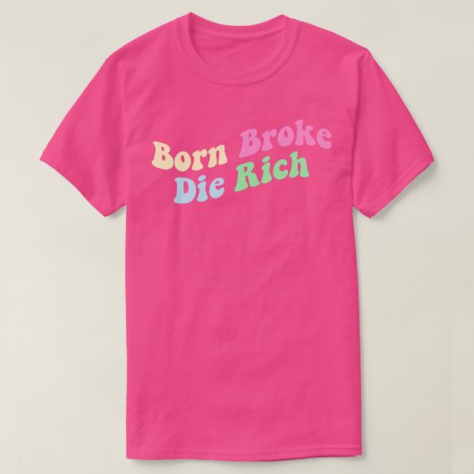 Born Broke Die Rich T-shirt (Design voorkant)