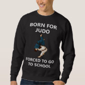 Born for Judo Forced to go to school Trui (Voorkant)