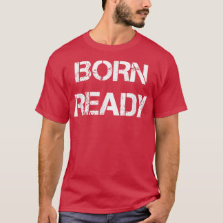 Born Ready T-shirt