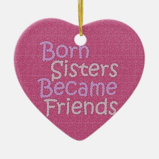 Born Sisters Becamse Friends Keramisch Ornament (Voorkant)