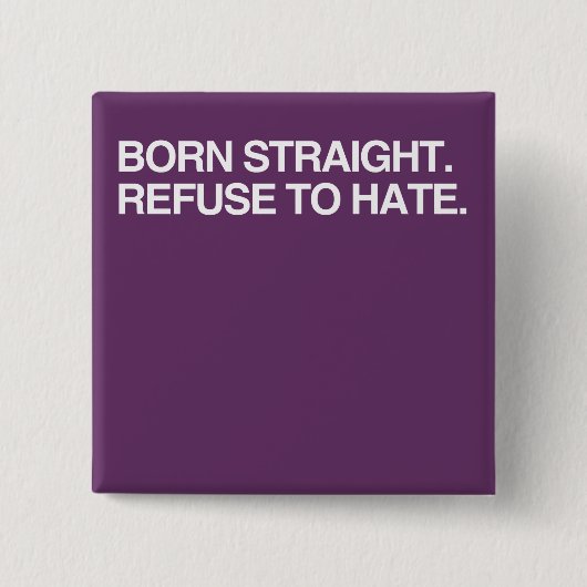 BORN STRAIGHT. WEIGEREN AAN HA VIERKANTE BUTTON 5,1 CM (Voorkant)
