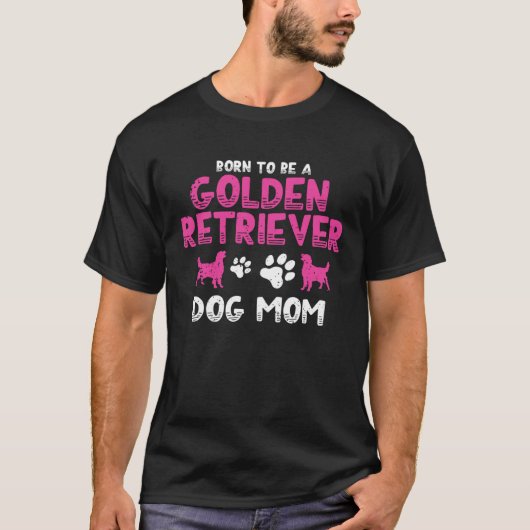 Born to be a Golden Retriever Golden Dog Mam T-shirt (Voorkant)
