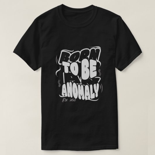 Born to be an anomaly T-Shirt (Design voorkant)
