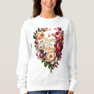 Born to Bloom Floral Sweatshirt for Women