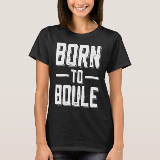 Born to Boule Saying For Boules And Petanque Playe T-shirt (Voorkant)