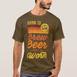 Born to Brew Beer Forcds to do Funny Brewm T-shirt
