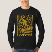 Born To Dig Loader Backhoe Hydraulic Excavator Ope T-shirt (Voorkant)