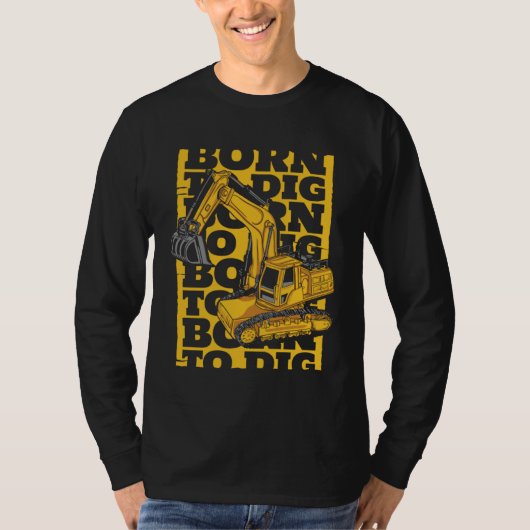 Born To Dig Loader Backhoe Hydraulic Excavator Ope T-shirt (Voorkant)