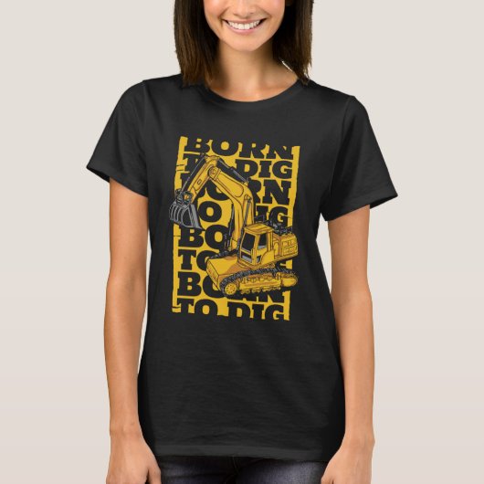 Born To Dig Loader Backhoe Hydraulic Excavator Ope T-shirt (Voorkant)